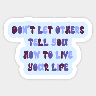 don't let others tell you how to live your life Sticker